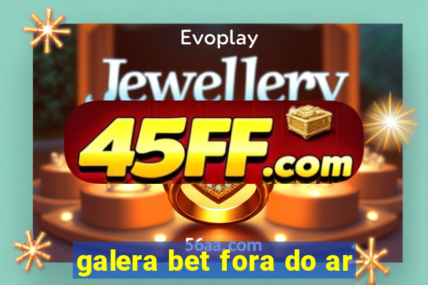 galera bet fora do ar